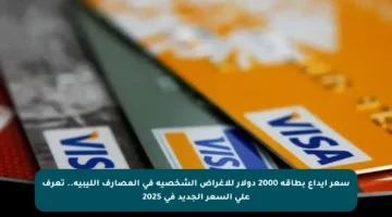 سعر إيداع بطاقة 2000 دولار للأغراض الشخصية في المصارف الليبية.. تعرف على السعر الجديد في 2025